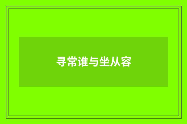 寻常谁与坐从容