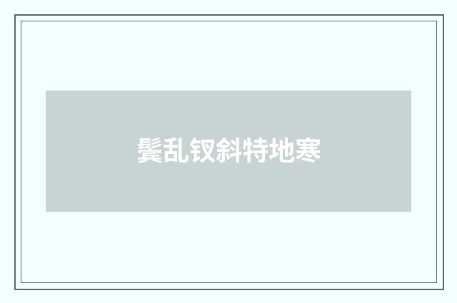 鬓乱钗斜特地寒