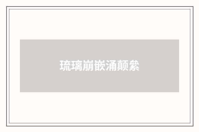 琉璃崩嵌涌颠絫