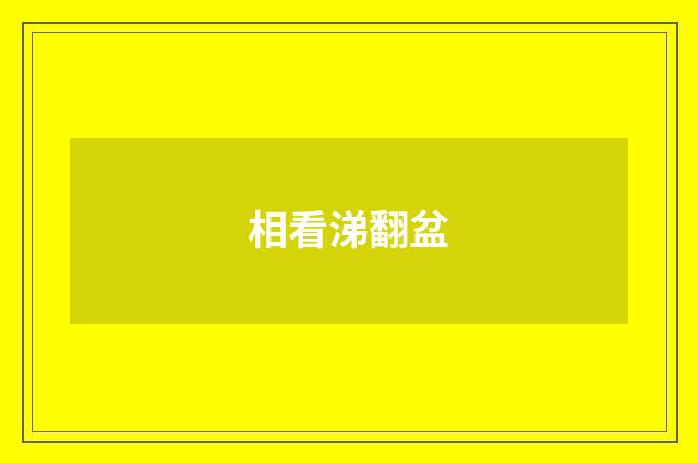 相看涕翻盆
