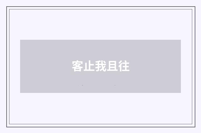 客止我且往