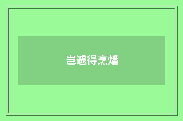 岂遽得烹燔