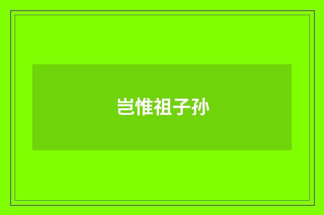 岂惟祖子孙