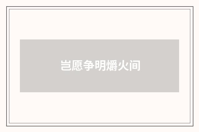 岂愿争明爝火间