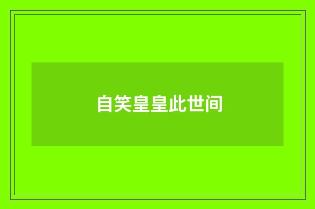 自笑皇皇此世间