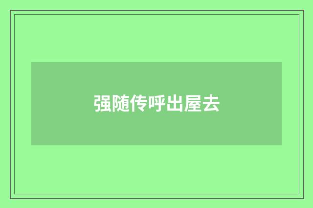 强随传呼出屋去