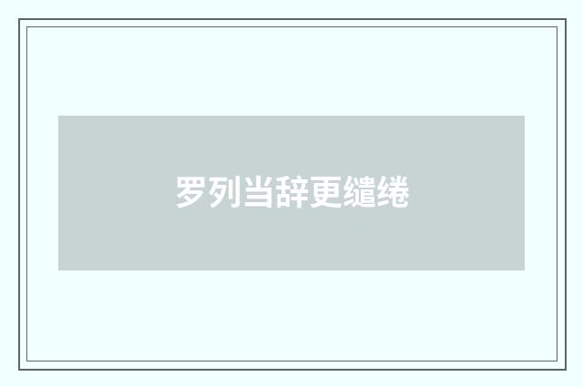 罗列当辞更缱绻