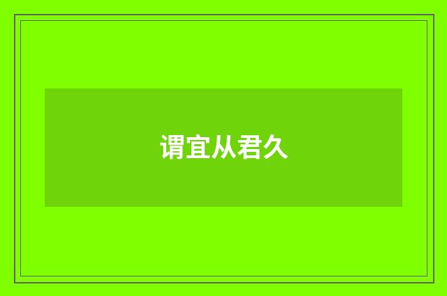 谓宜从君久