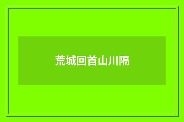 荒城回首山川隔