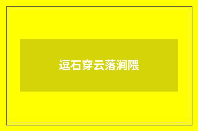 逗石穿云落涧隈