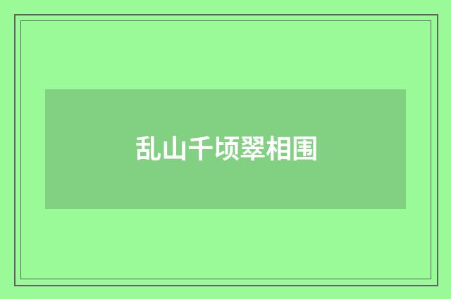 乱山千顷翠相围