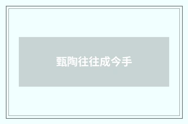 甄陶往往成今手