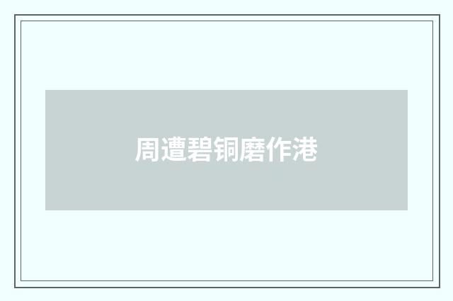 周遭碧铜磨作港