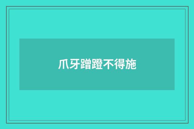 爪牙蹭蹬不得施