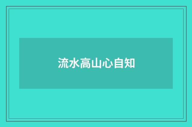 流水高山心自知