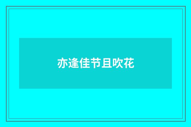 亦逢佳节且吹花