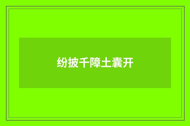 纷披千障土囊开