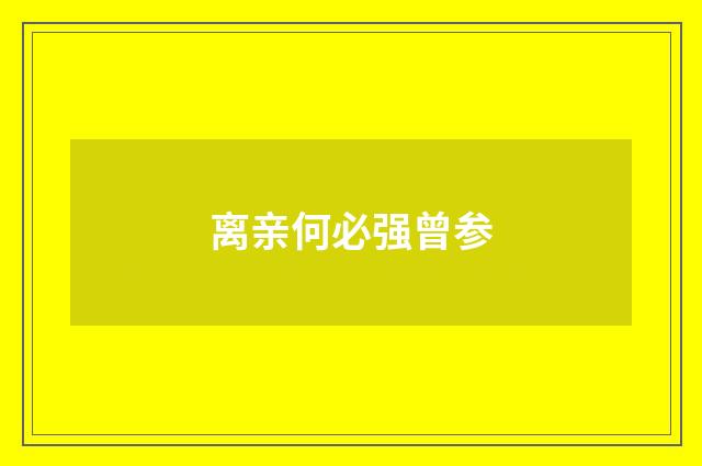 离亲何必强曾参