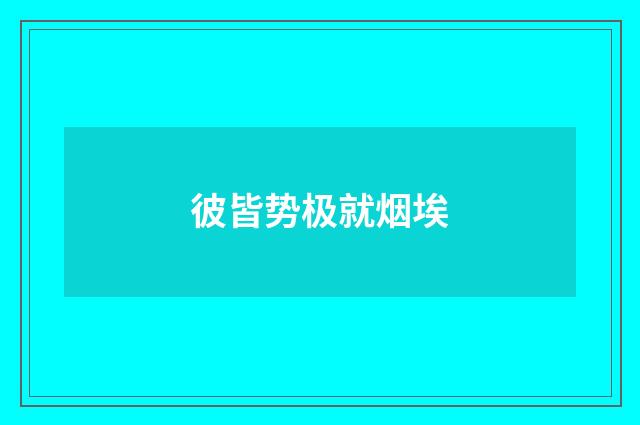 彼皆势极就烟埃