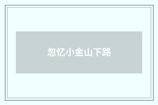 忽忆小金山下路