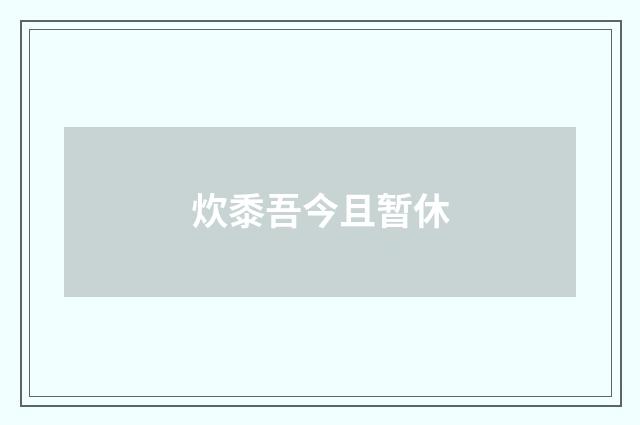 炊黍吾今且暂休