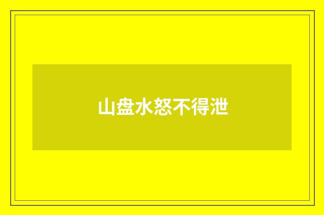 山盘水怒不得泄