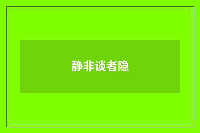 静非谈者隐
