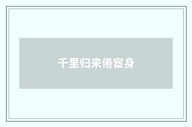 千里归来倦宦身