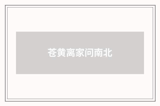 苍黄离家问南北