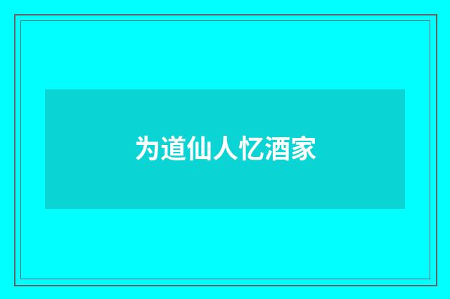为道仙人忆酒家