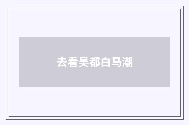 去看吴都白马潮
