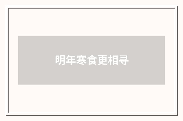 明年寒食更相寻