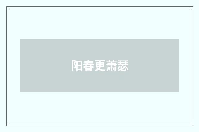 阳春更萧瑟