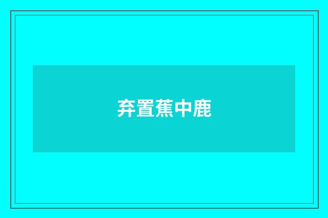 弃置蕉中鹿