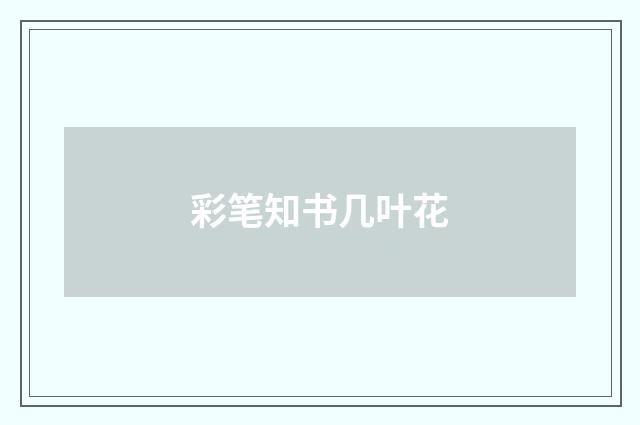 彩笔知书几叶花