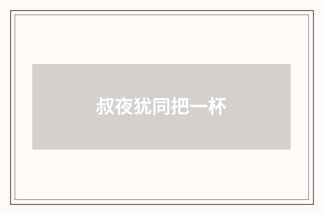 叔夜犹同把一杯