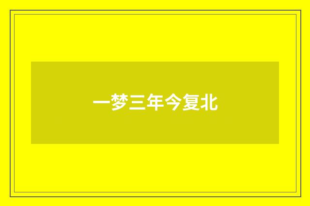 一梦三年今复北
