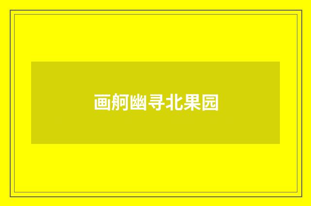 画舸幽寻北果园
