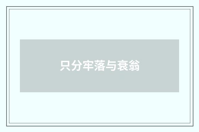 只分牢落与衰翁