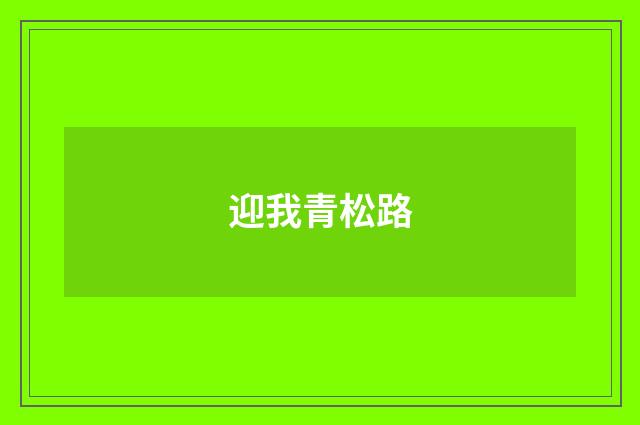 迎我青松路