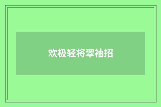 欢极轻将翠袖招