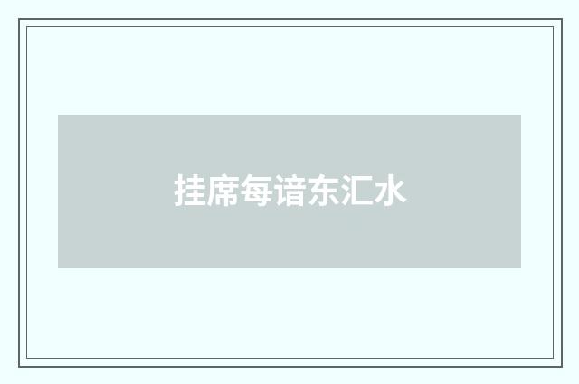 挂席每谙东汇水