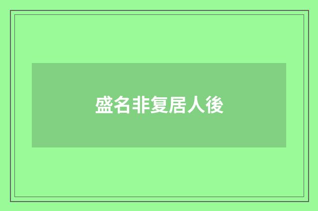 盛名非复居人後
