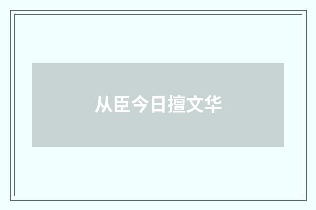 从臣今日擅文华