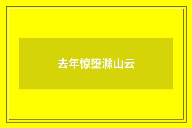 去年惊堕滁山云