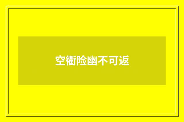空衢险幽不可返