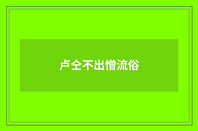 卢仝不出憎流俗