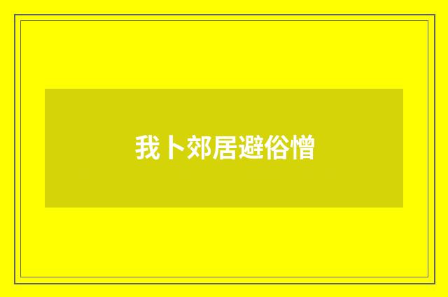 我卜郊居避俗憎