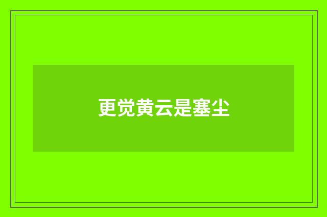 更觉黄云是塞尘