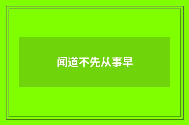 闻道不先从事早